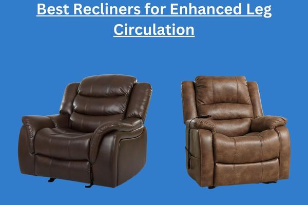 Best Recliners for Enhanced Leg Circulation