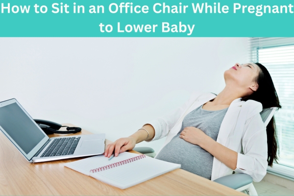 How to Sit in an Office Chair While Pregnant to Lower Baby