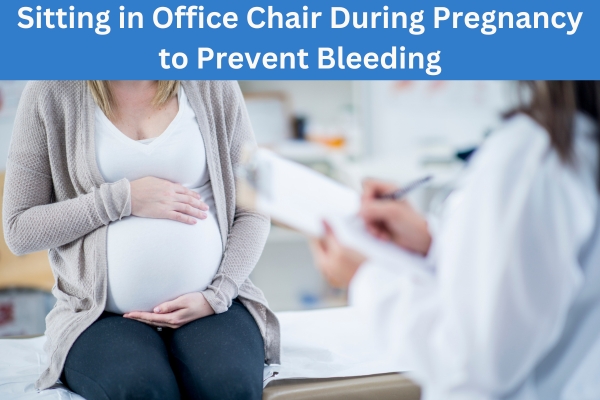 Sitting in Office Chair During Pregnancy to Prevent Bleeding