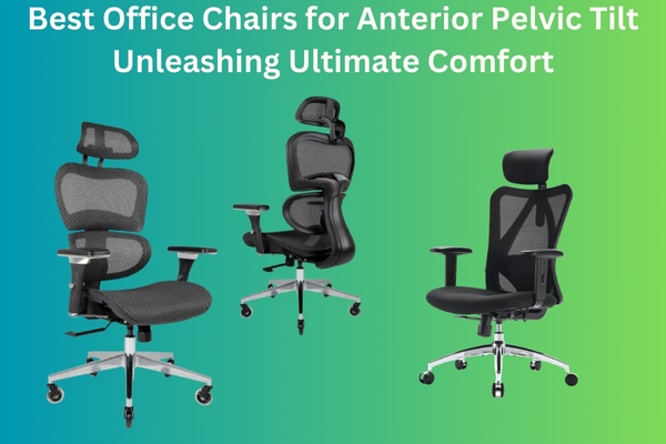 Best Office Chairs for Anterior Pelvic Tilt: Unleashing Ultimate Comfort